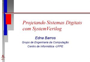 Projetando Sistemas Digitais com System Verilog Edna Barros