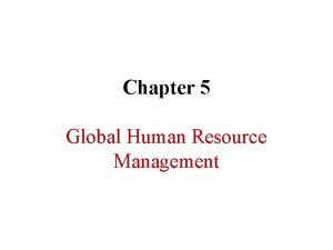 Chapter 5 Global Human Resource Management Expatriate Managers