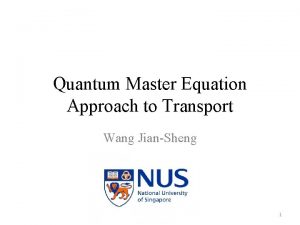 Quantum Master Equation Approach to Transport Wang JianSheng