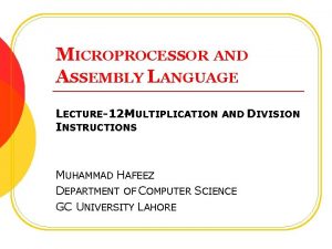 MICROPROCESSOR AND ASSEMBLY LANGUAGE LECTURE12 MULTIPLICATION AND DIVISION