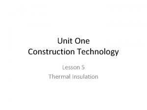 Unit One Construction Technology Lesson 5 Thermal Insulation