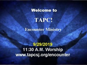 Welcome to TAPC Encounter Ministry 9292019 11 30