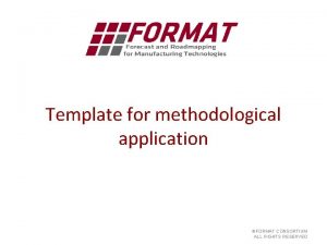 Template for methodological application FORMAT CONSORTIUM ALL RIGHTS