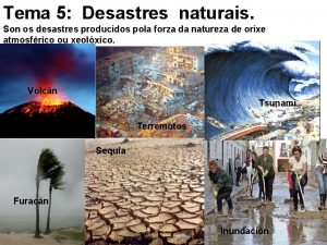 Tema 5 Desastres naturais Son os desastres producidos