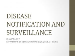 DISEASE NOTIFICATION AND SURVEILLANCE OLUWADARE T DEPARTMENT OF