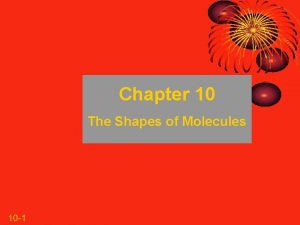 Chapter 10 The Shapes of Molecules 10 1