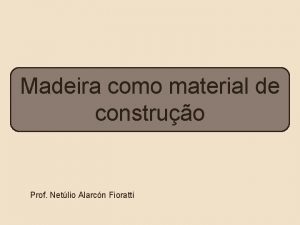 Madeira como material de construo Prof Netlio Alarcn