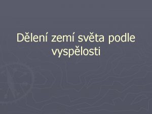 Dlen zem svta podle vysplosti Dlen dle rznch