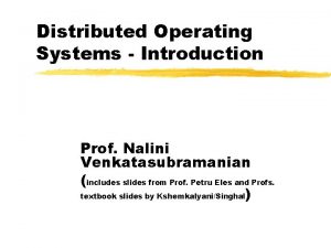 Distributed Operating Systems Introduction Prof Nalini Venkatasubramanian includes