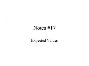 Notes 17 Expected Values Expected Values The Expected
