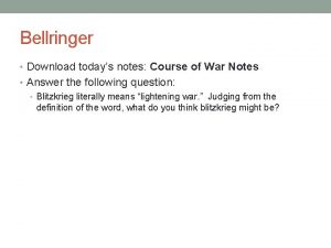 Bellringer Download todays notes Course of War Notes
