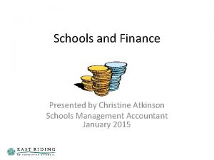 Schools and Finance Presented by Christine Atkinson Schools