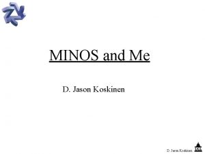 MINOS and Me D Jason Koskinen Cal Det