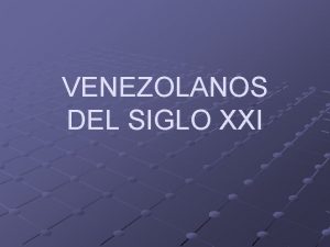 VENEZOLANOS DEL SIGLO XXI Este mensaje intenta iniciar