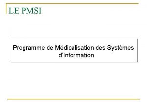 LE PMSI Programme de Mdicalisation des Systmes dInformation