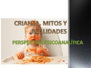 CRIANZA MITOS Y REALIDADES PERSPECTIVA PSICOANALTICA HISTORIA DEL