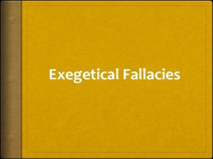 Exegetical Fallacies Exegetical Fallacies Logical Fallacies Exegetical Fallacies