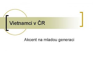 Vietnamci v R Akcent na mladou generaci Historie