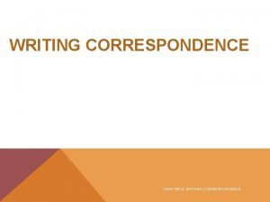WRITING CORRESPONDENCE CHAPTER 9 WRITING CORRESPONDENCE FOCUS ON