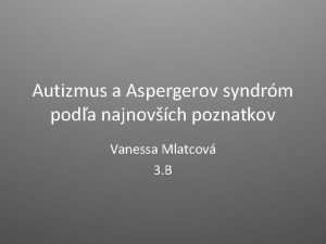 Autizmus a Aspergerov syndrm poda najnovch poznatkov Vanessa