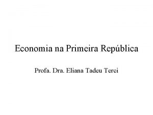 Economia na Primeira Repblica Profa Dra Eliana Tadeu