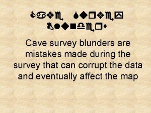 Cave Survey Blunders Cave survey blunders are mistakes