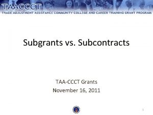 Subgrants vs Subcontracts TAACCCT Grants November 16 2011