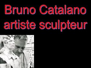 Bruno Catalano A travers ces sculptures Bruno Catalano