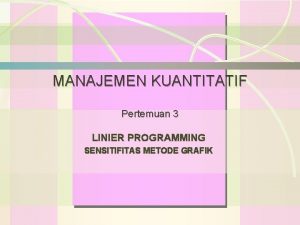 Operations Management MANAJEMEN KUANTITATIF Pertemuan 3 LINIER PROGRAMMING