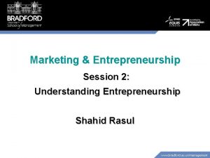 Marketing Entrepreneurship Session 2 Understanding Entrepreneurship Shahid Rasul