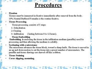 Procedures Fixation Tissues must be immersed in fixative