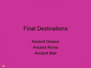 Final Destinations Ancient Greece Ancient Rome Ancient Mali