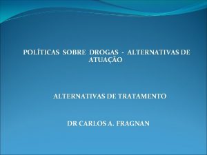 POLTICAS SOBRE DROGAS ALTERNATIVAS DE ATUAO ALTERNATIVAS DE