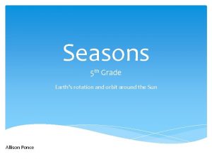 Seasons 5 th Grade Earths rotation and orbit