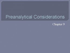 Preanalytical Considerations Chapter 9 Objectives List and describe
