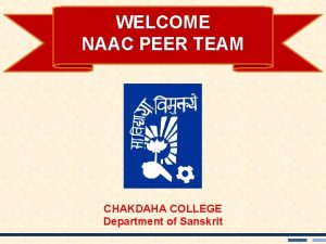 WELCOME NAAC PEER TEAM CHAKDAHA COLLEGE Department of