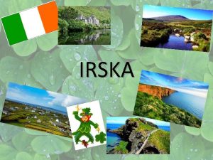 IRSKA Osnovni podatki Uradno ime Republika Irska Jezik