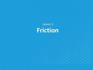 Lesson 2 Friction Kinetic and Static Friction Friction