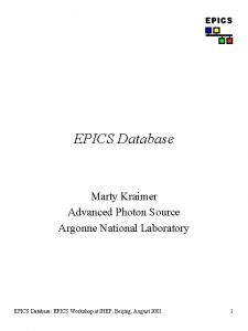 EPICS Database Marty Kraimer Advanced Photon Source Argonne