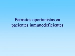 Parsitos oportunistas en pacientes inmunodeficientes Parsitos oportunistas Concepto