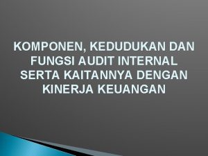 KOMPONEN KEDUDUKAN DAN FUNGSI AUDIT INTERNAL SERTA KAITANNYA