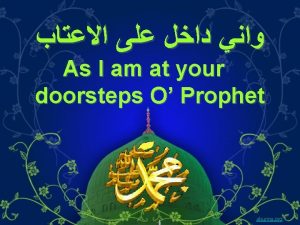 As I am at your doorsteps O Prophet