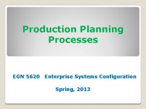 Production Planning Processes EGN 5620 Enterprise Systems Configuration