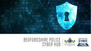 BEDFORDSHIRE POLICE CYBER HUB ABOUT THE CYBER HUB