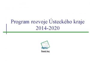 Program rozvoje steckho kraje 2014 2020 Obsah prezentace