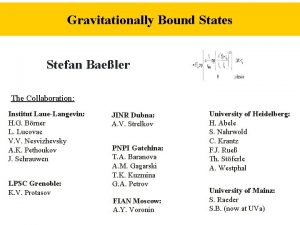 Gravitationally Bound States Stefan Baeler The Collaboration Institut