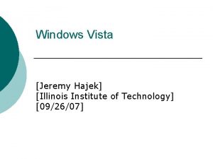 Windows Vista Jeremy Hajek Illinois Institute of Technology