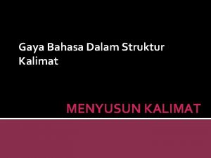 Gaya Bahasa Dalam Struktur Kalimat MENYUSUN KALIMAT STRUKTUR