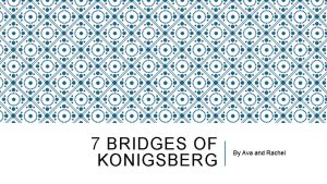 7 BRIDGES OF KONIGSBERG By Ava and Rachel