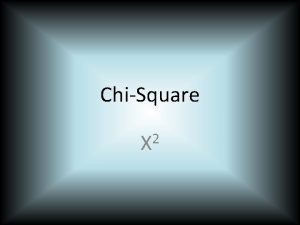 ChiSquare 2 X What is CHISquare Chisquare is